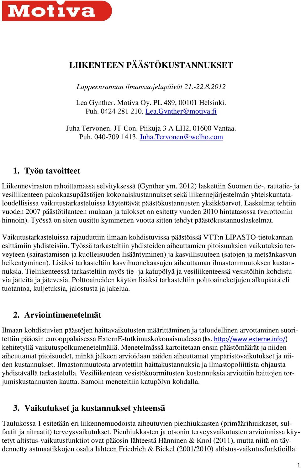 2012) laskettiin Suomen tie-, rautatie- ja vesiliikenteen pakokaasupäästöjen kokonaiskustannukset sekä liikennejärjestelmän yhteiskuntataloudellisissa vaikutustarkasteluissa käytettävät