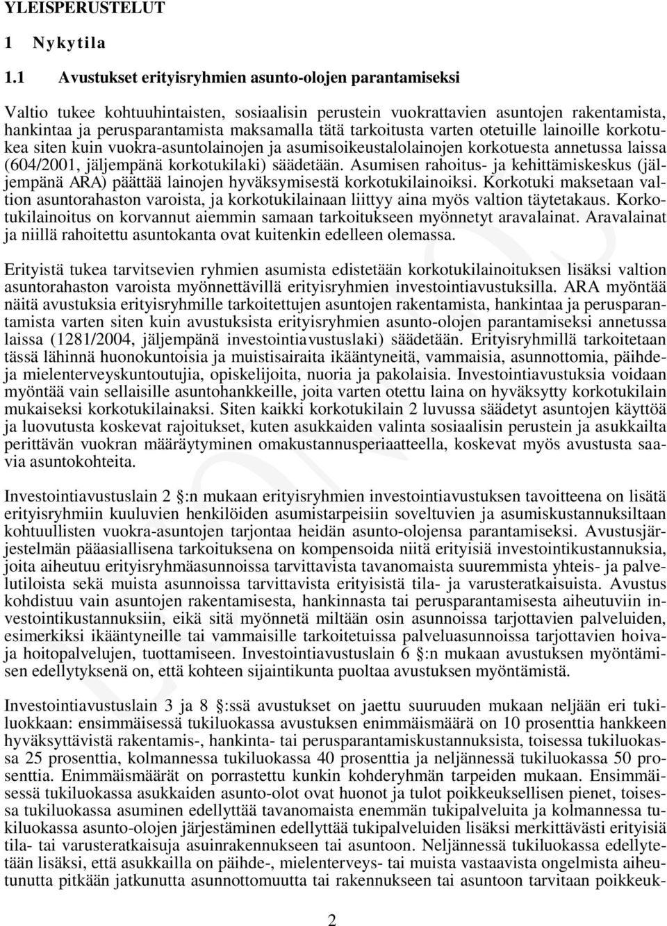 tarkoitusta varten otetuille lainoille korkotukea siten kuin vuokra-asuntolainojen ja asumisoikeustalolainojen korkotuesta annetussa laissa (604/2001, jäljempänä korkotukilaki) säädetään.