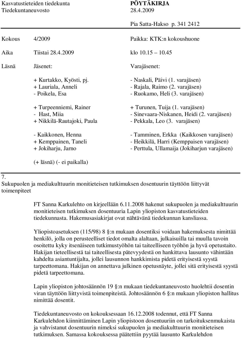 2008 hakenut sukupuolen ja mediakulttuurin monitieteisen tutkimuksen dosentuuria Lapin yliopiston kasvatustieteiden tiedekunnasta. Hakemusasiakirjat ovat nähtävänä tiedekunnan kansliassa.