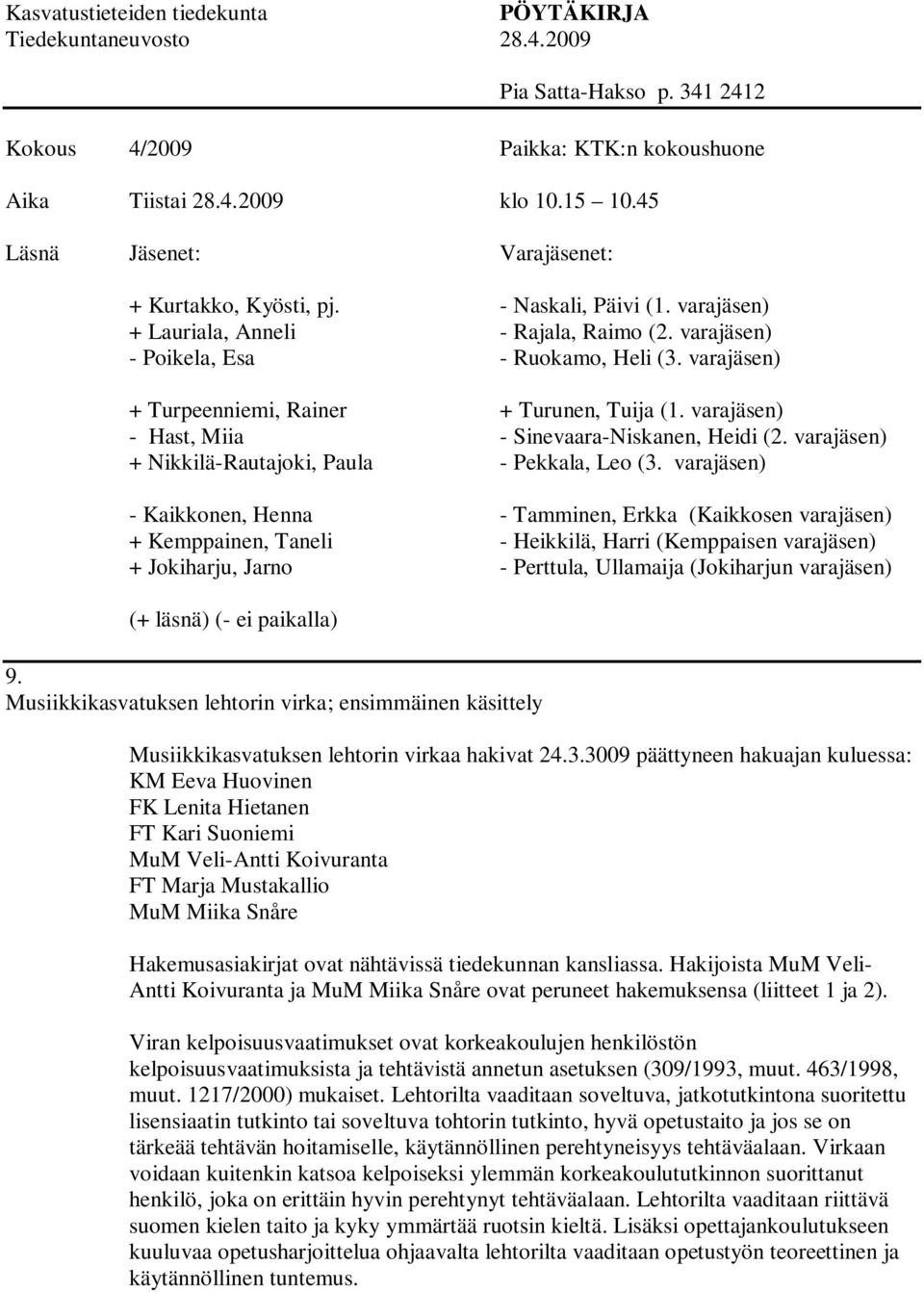 3009 päättyneen hakuajan kuluessa: KM Eeva Huovinen FK Lenita Hietanen FT Kari Suoniemi MuM Veli-Antti Koivuranta FT Marja Mustakallio MuM Miika Snåre Hakemusasiakirjat ovat nähtävissä tiedekunnan