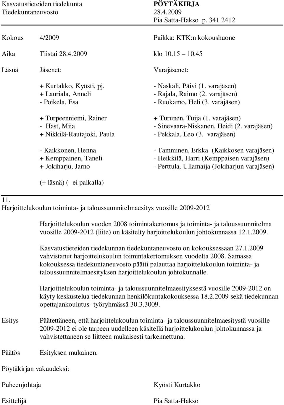 harjoittelukoulun johtokunnassa 12.1.2009. Kasvatustieteiden tiedekunnan tiedekuntaneuvosto on kokouksessaan 27.1.2009 vahvistanut harjoittelukoulun toimintakertomuksen vuodelta 2008.