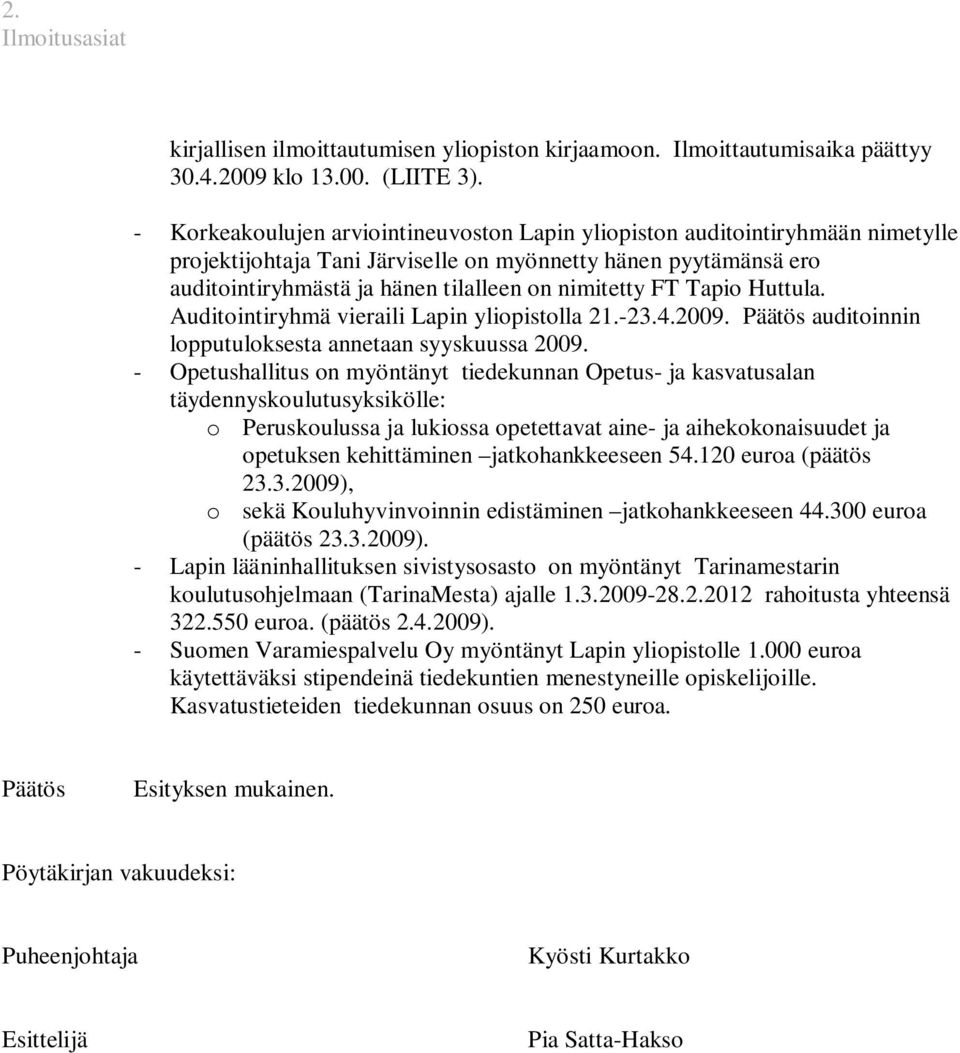 FT Tapio Huttula. Auditointiryhmä vieraili Lapin yliopistolla 21.-23.4.2009. Päätös auditoinnin lopputuloksesta annetaan syyskuussa 2009.