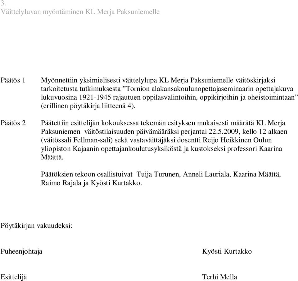 Päätettiin esittelijän kokouksessa tekemän esityksen mukaisesti määrätä KL Merja Paksuniemen väitöstilaisuuden päivämääräksi perjantai 22.5.
