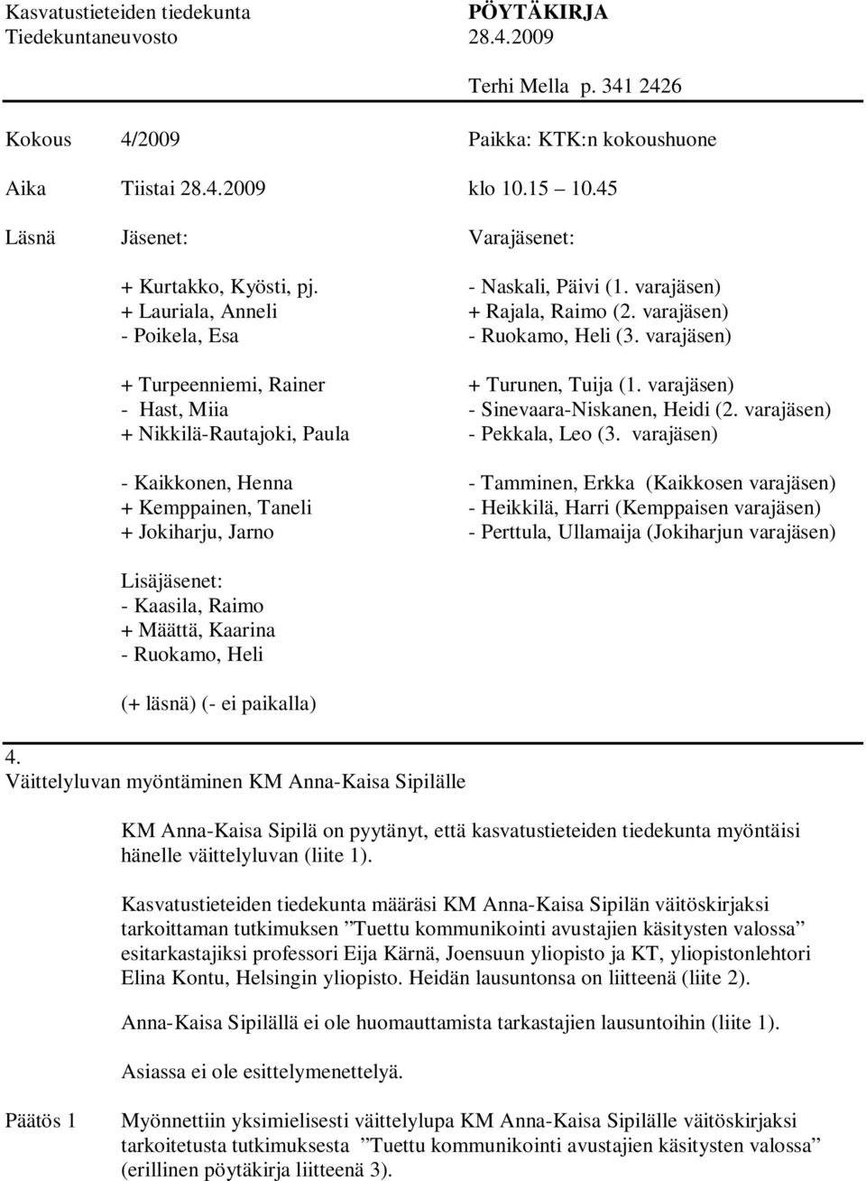 Kasvatustieteiden tiedekunta määräsi KM Anna-Kaisa Sipilän väitöskirjaksi tarkoittaman tutkimuksen Tuettu kommunikointi avustajien käsitysten valossa esitarkastajiksi professori Eija Kärnä, Joensuun