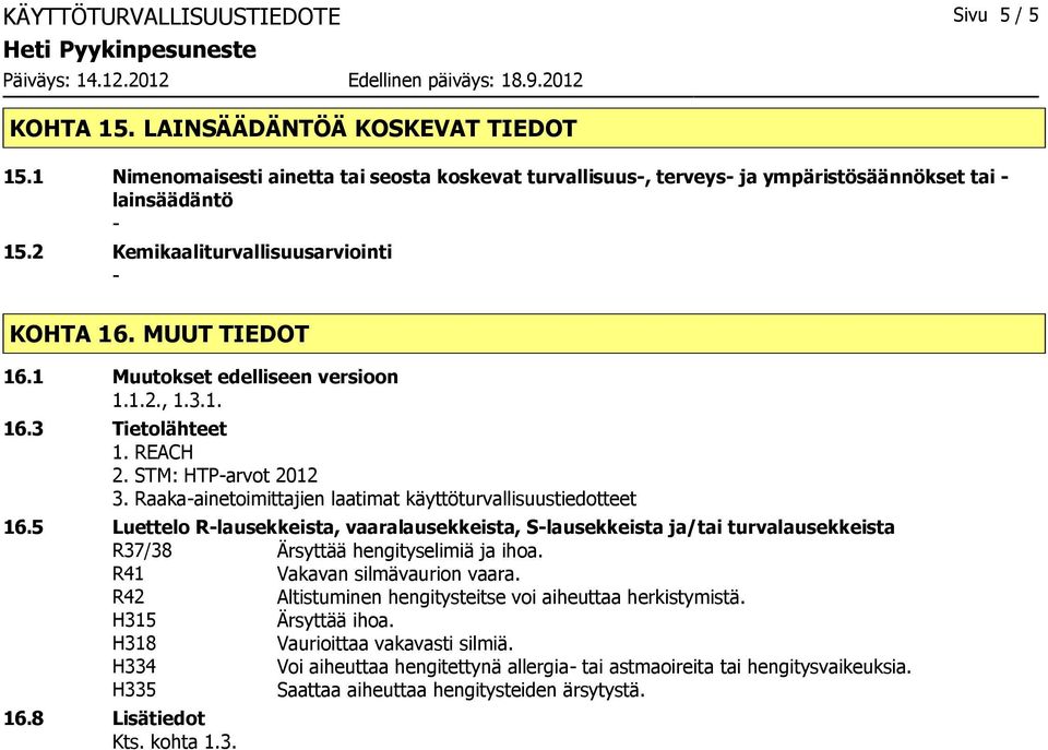 Raakaainetoimittajien laatimat käyttöturvallisuustiedotteet 16.5 Luettelo Rlausekkeista, vaaralausekkeista, Slausekkeista ja/tai turvalausekkeista R37/38 Ärsyttää hengityselimiä ja ihoa.