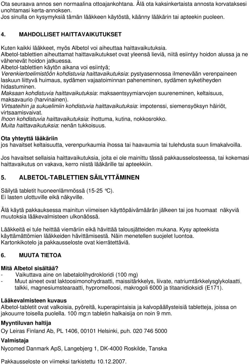 Albetol-tablettien aiheuttamat haittavaikutukset ovat yleensä lieviä, niitä esiintyy hoidon alussa ja ne vähenevät hoidon jatkuessa.