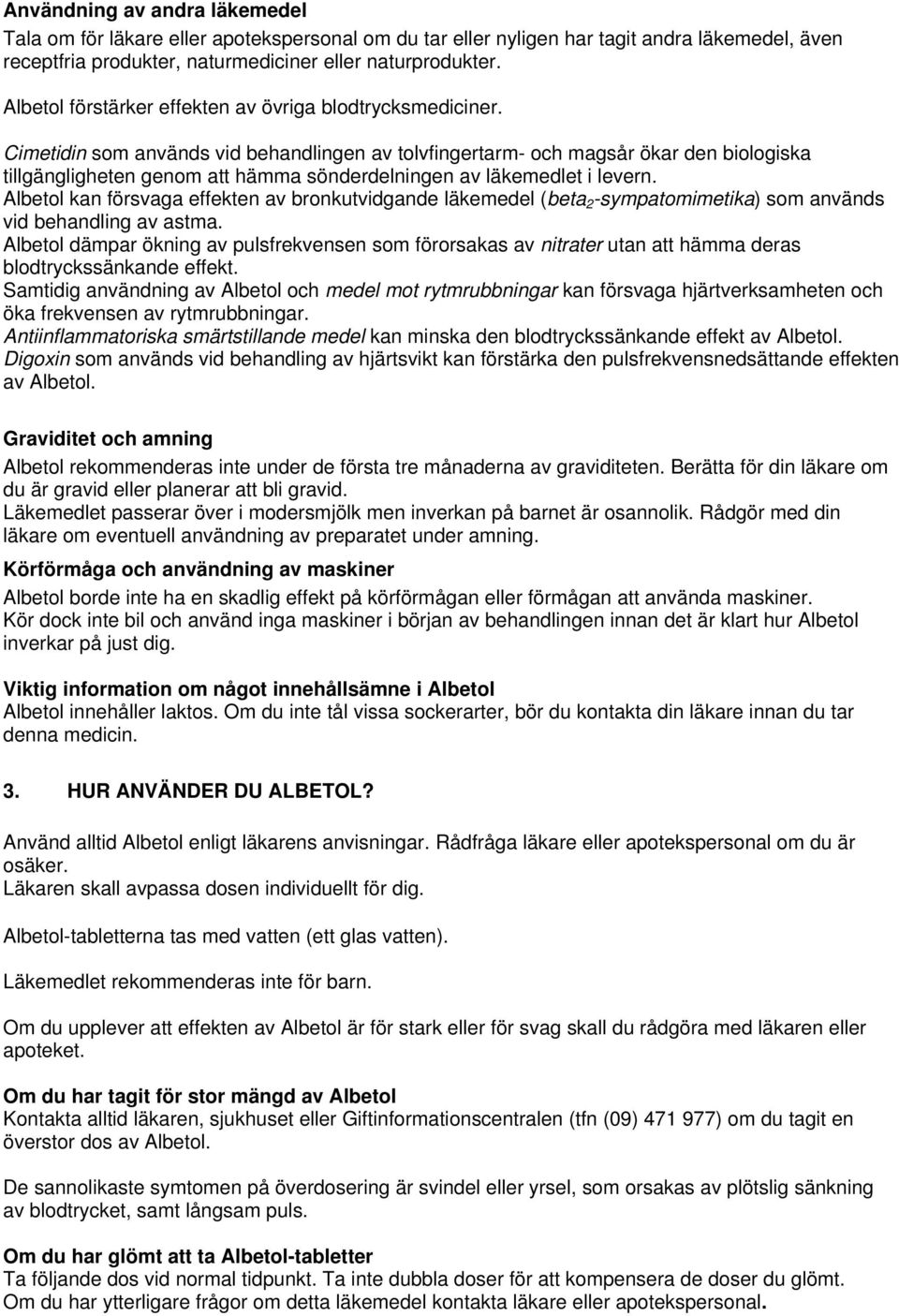 Cimetidin som används vid behandlingen av tolvfingertarm- och magsår ökar den biologiska tillgängligheten genom att hämma sönderdelningen av läkemedlet i levern.