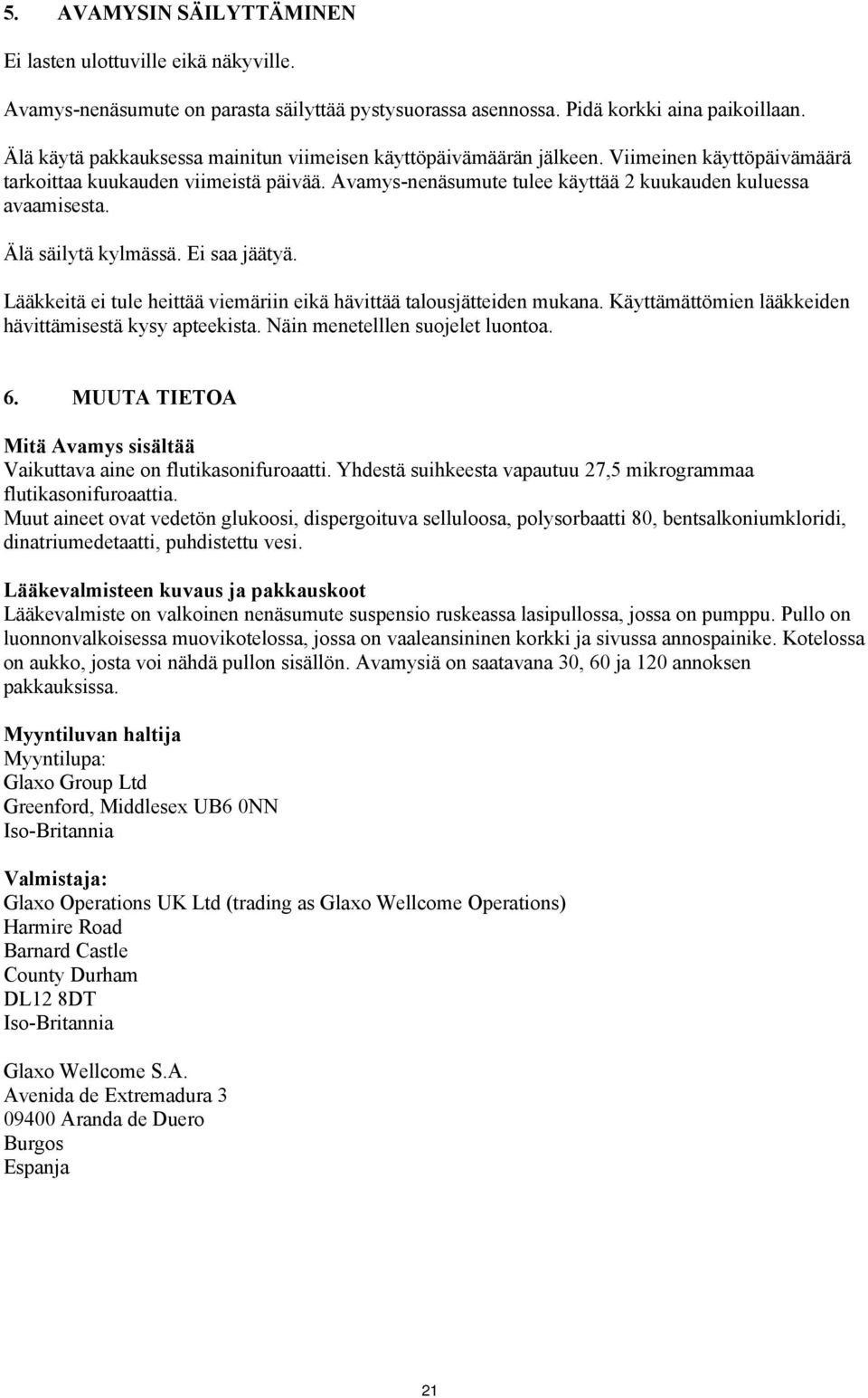 Älä säilytä kylmässä. Ei saa jäätyä. Lääkkeitä ei tule heittää viemäriin eikä hävittää talousjätteiden mukana. Käyttämättömien lääkkeiden hävittämisestä kysy apteekista.