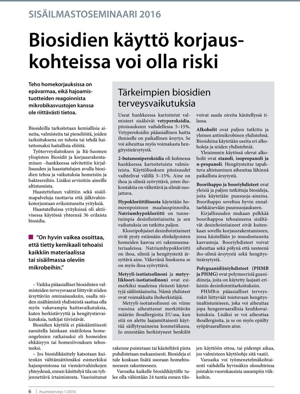 Työterveyslaitoksen ja Itä-Suomen yliopiston Biosidit ja korjausrakentaminen hankkeessa selvitettiin kirjallisuuden ja haastattelujen avulla biosidien tehoa ja vaikutuksia homeisiin ja bakteereihin.