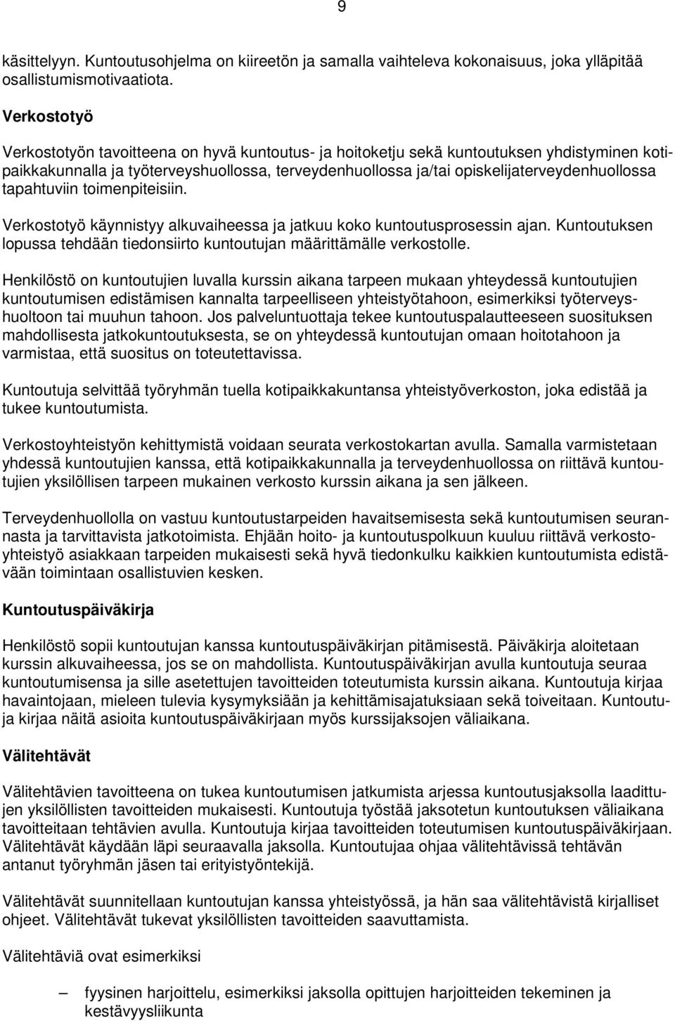 tapahtuviin toimenpiteisiin. Verkostotyö käynnistyy alkuvaiheessa ja jatkuu koko kuntoutusprosessin ajan. Kuntoutuksen lopussa tehdään tiedonsiirto kuntoutujan määrittämälle verkostolle.