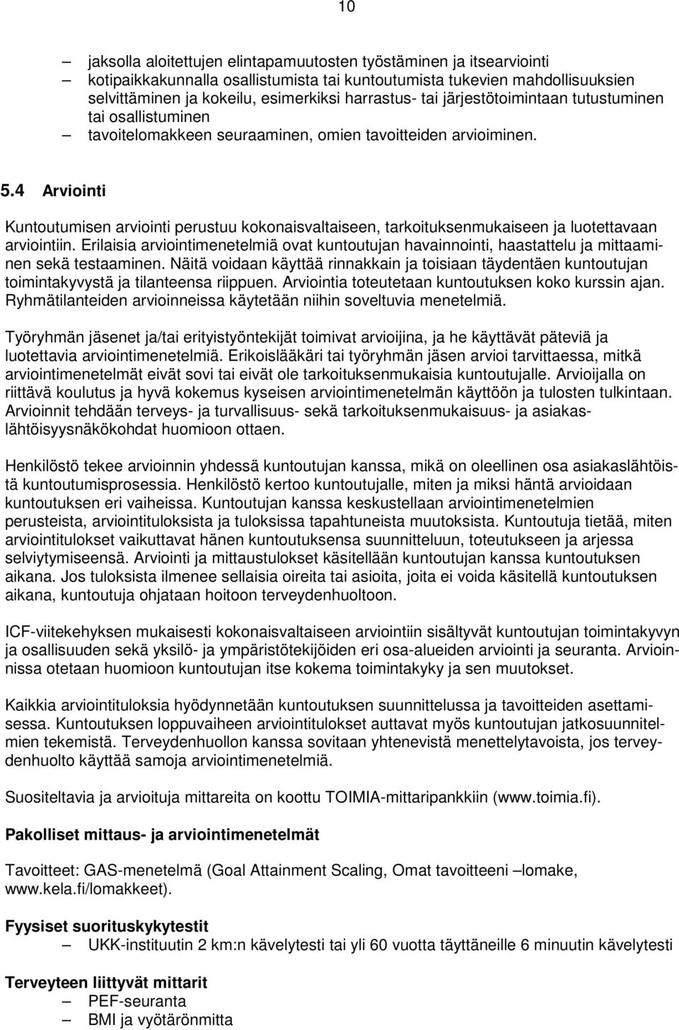 4 Arviointi Kuntoutumisen arviointi perustuu kokonaisvaltaiseen, tarkoituksenmukaiseen ja luotettavaan arviointiin.