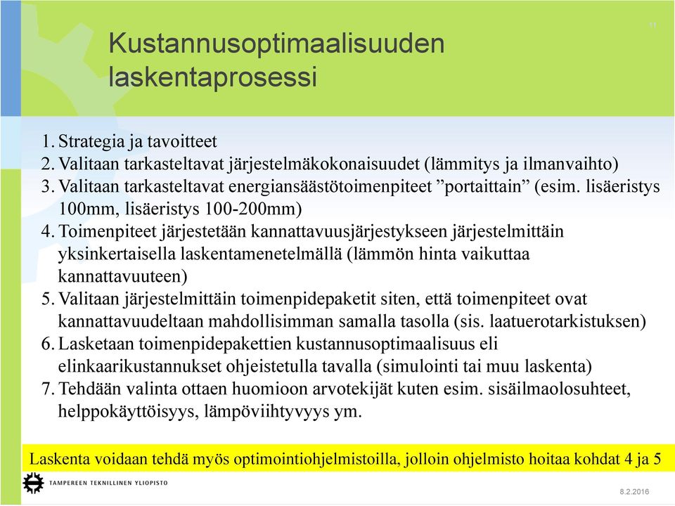 Toimenpiteet järjestetään kannattavuusjärjestykseen järjestelmittäin yksinkertaisella laskentamenetelmällä (lämmön hinta vaikuttaa kannattavuuteen) 5.