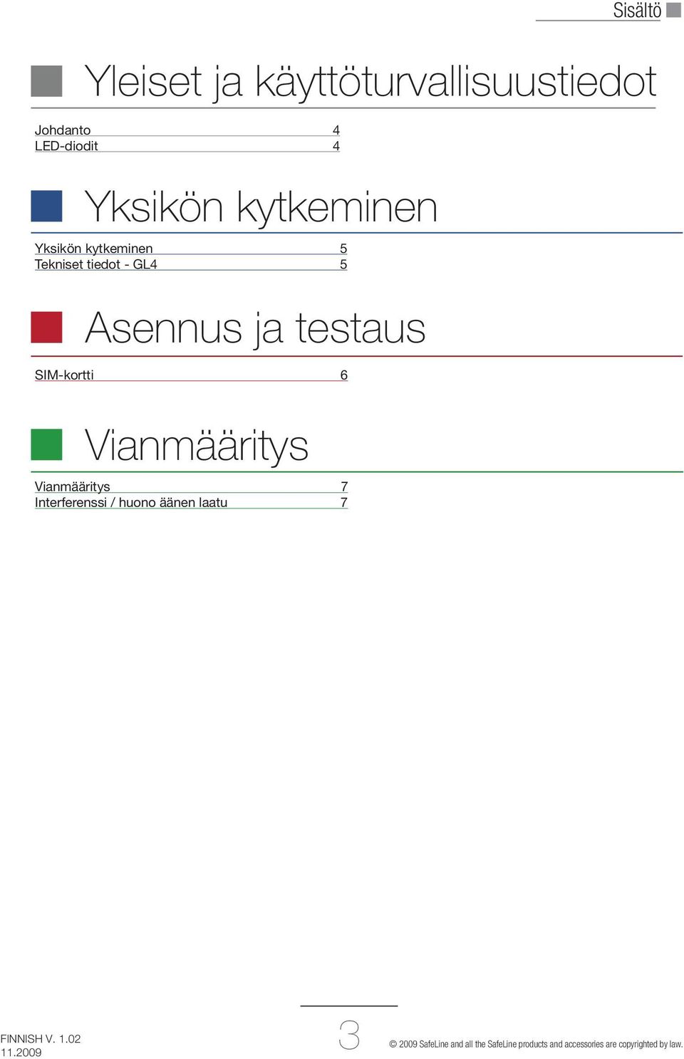 LED-diodit 4 Vianmääritys Vianmääritys 7 Interferenssi / huono äänen laatu 7 3