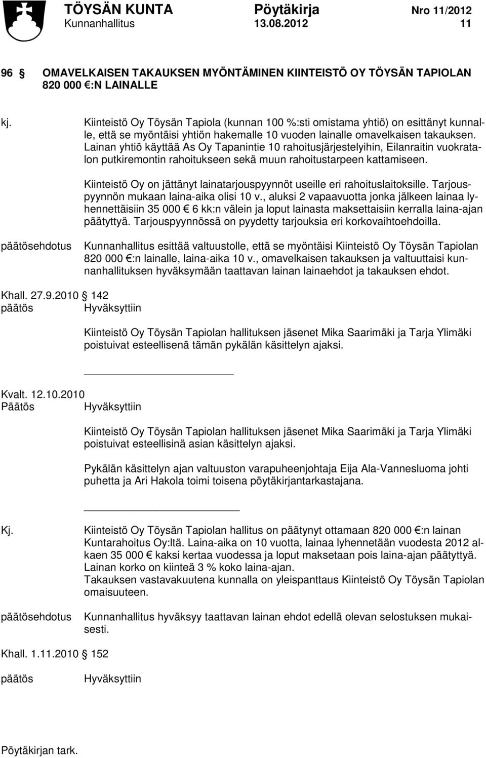 Lainan yhtiö käyttää As Oy Tapanintie 10 rahoitusjärjestelyihin, Eilanraitin vuokratalon putkiremontin rahoitukseen sekä muun rahoitustarpeen kattamiseen.