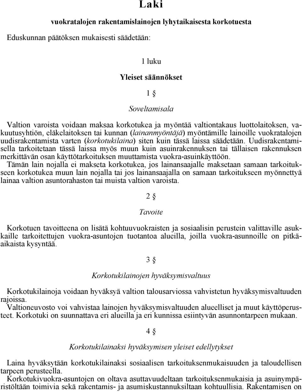 säädetään. Uudisrakentamisella tarkoitetaan tässä laissa myös muun kuin asuinrakennuksen tai tällaisen rakennuksen merkittävän osan käyttötarkoituksen muuttamista vuokra-asuinkäyttöön.