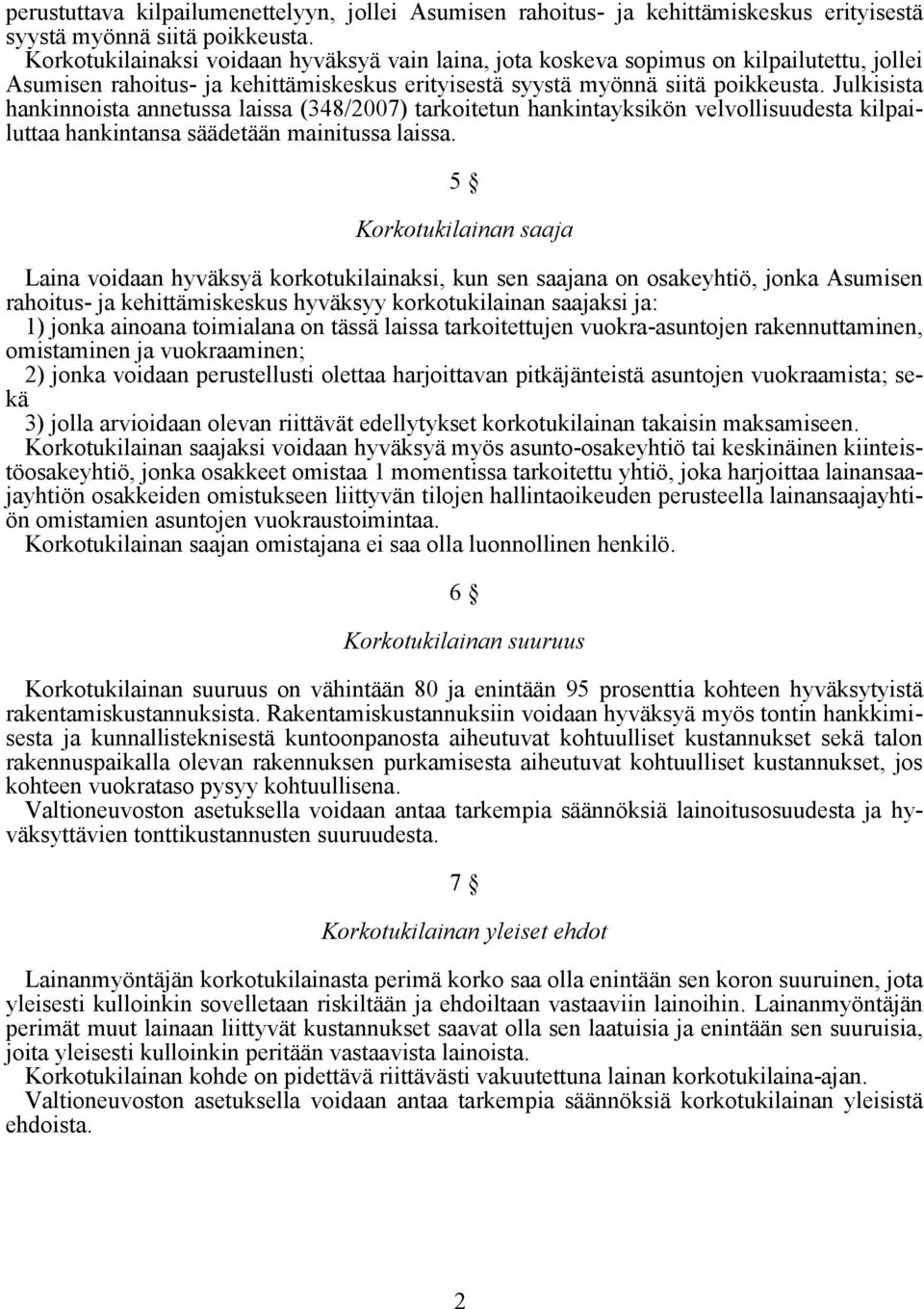 Julkisista hankinnoista annetussa laissa (348/2007) tarkoitetun hankintayksikön velvollisuudesta kilpailuttaa hankintansa säädetään mainitussa laissa.