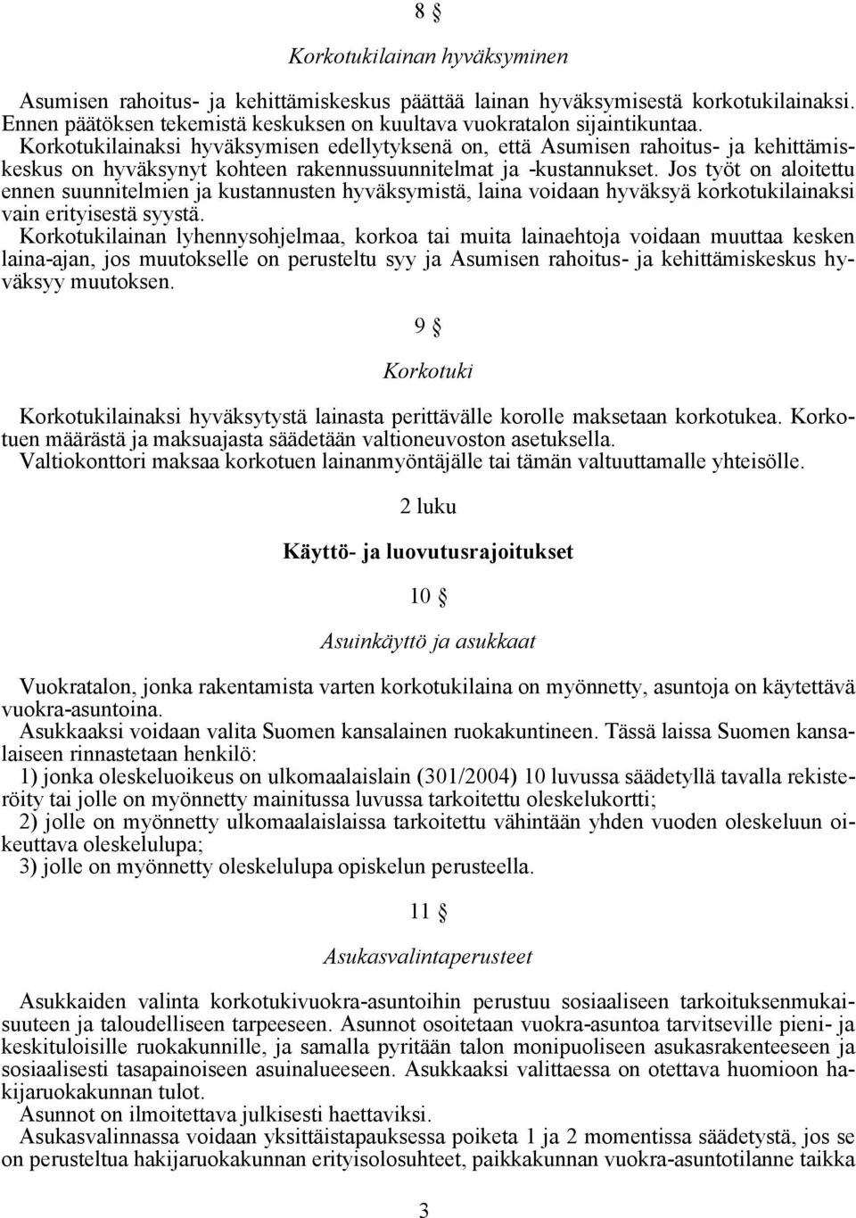 Jos työt on aloitettu ennen suunnitelmien ja kustannusten hyväksymistä, laina voidaan hyväksyä korkotukilainaksi vain erityisestä syystä.