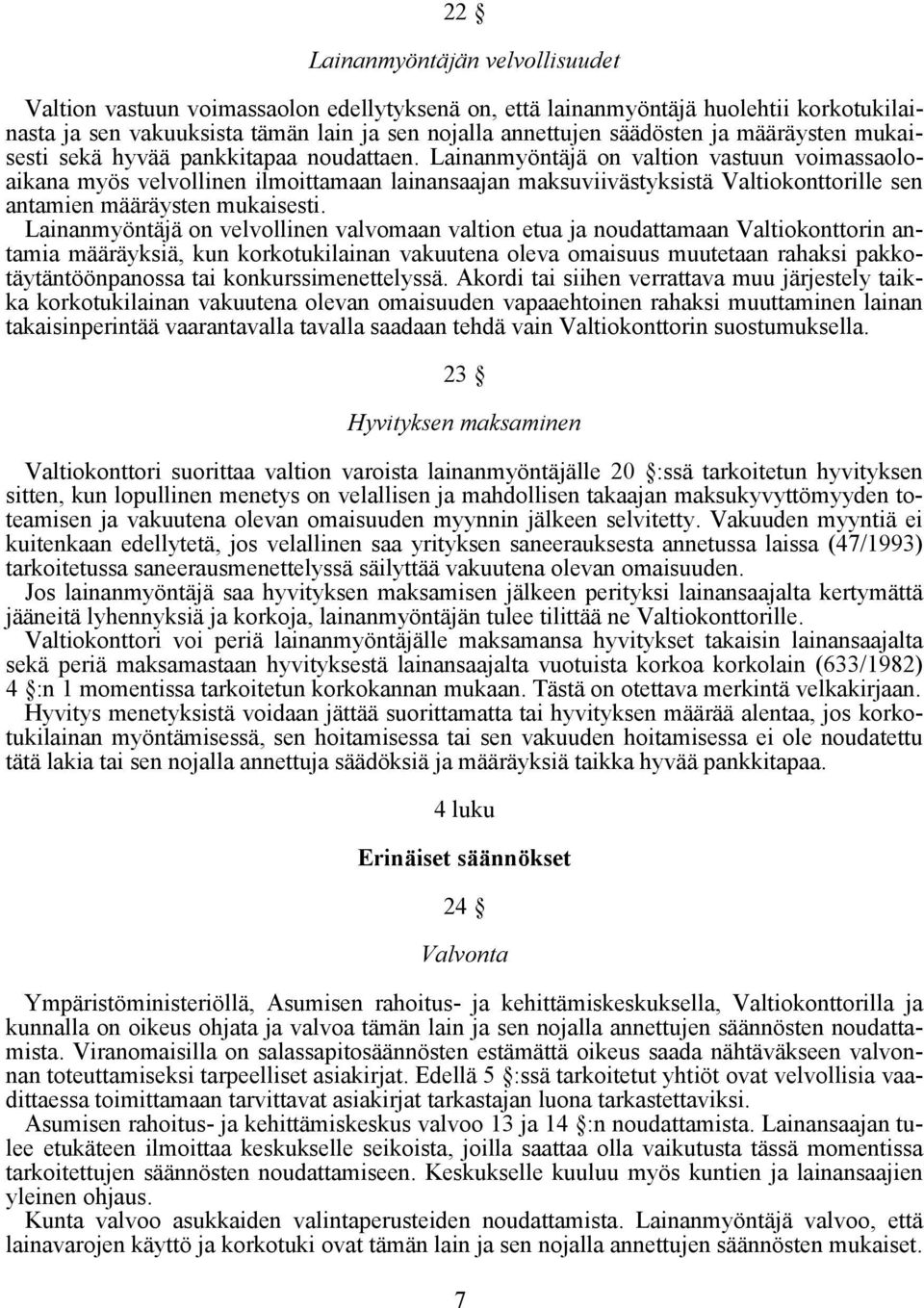 Lainanmyöntäjä on valtion vastuun voimassaoloaikana myös velvollinen ilmoittamaan lainansaajan maksuviivästyksistä Valtiokonttorille sen antamien määräysten mukaisesti.