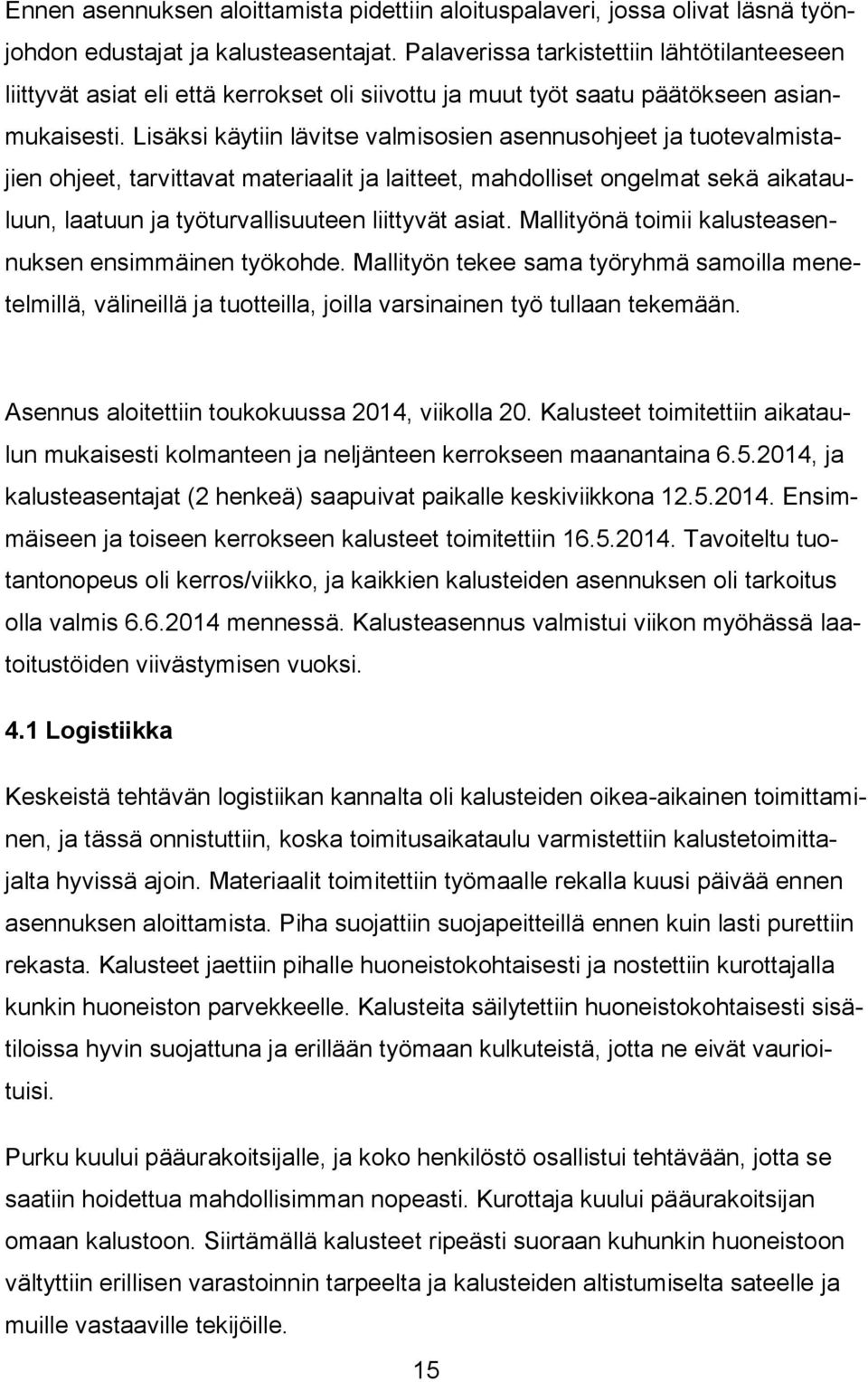 Lisäksi käytiin lävitse valmisosien asennusohjeet ja tuotevalmistajien ohjeet, tarvittavat materiaalit ja laitteet, mahdolliset ongelmat sekä aikatauluun, laatuun ja työturvallisuuteen liittyvät