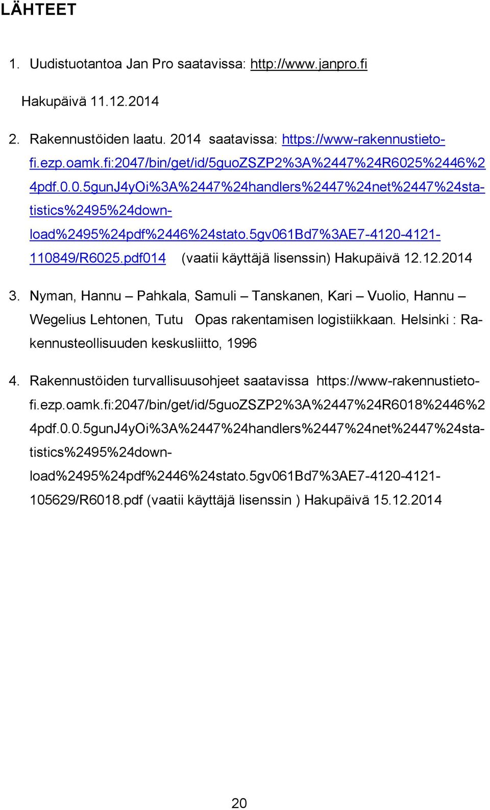 pdf014 (vaatii käyttäjä lisenssin) Hakupäivä 12.12.2014 3. Nyman, Hannu Pahkala, Samuli Tanskanen, Kari Vuolio, Hannu Wegelius Lehtonen, Tutu Opas rakentamisen logistiikkaan.