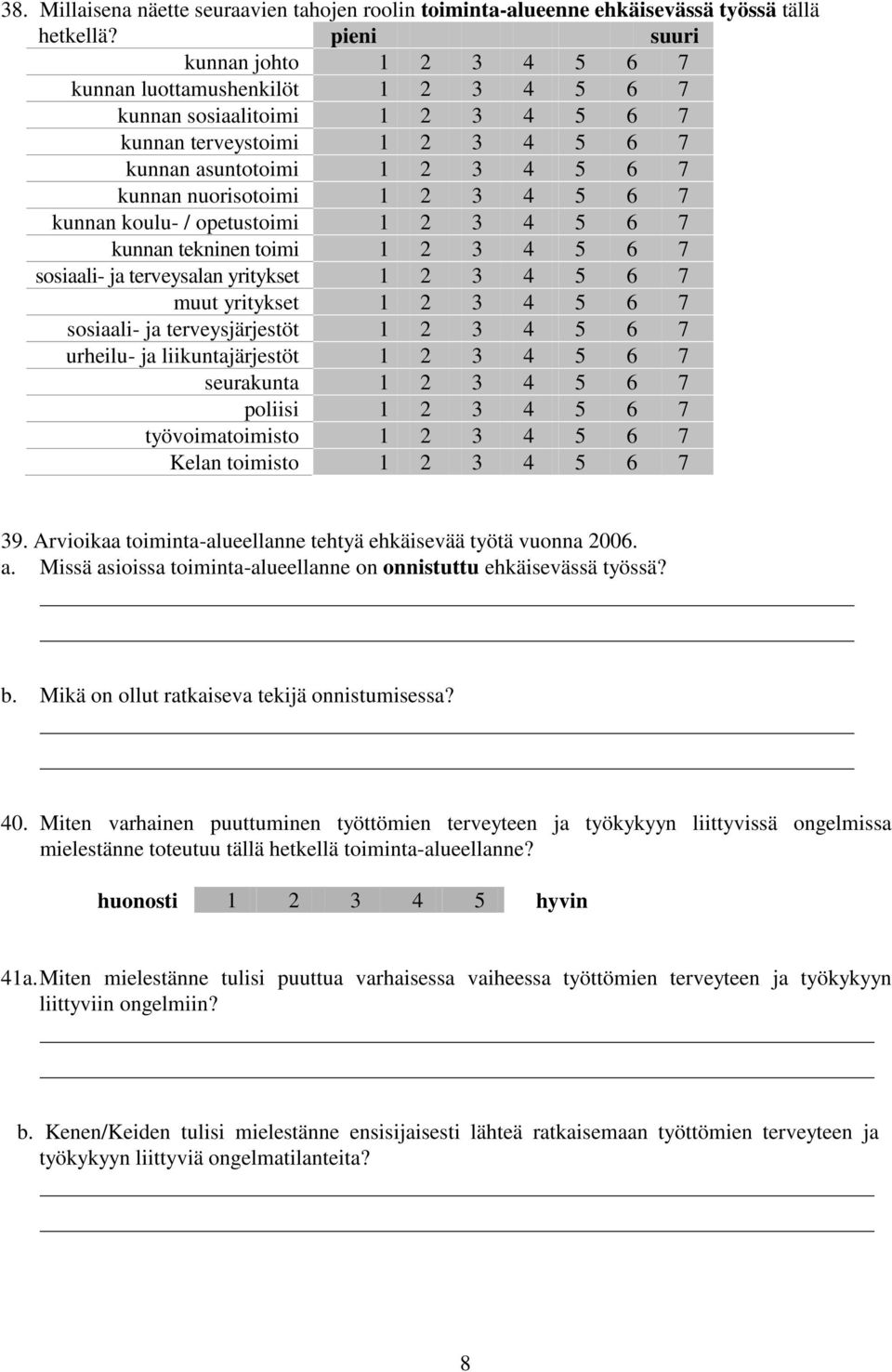 1 2 3 4 5 6 7 kunnan koulu- / opetustoimi 1 2 3 4 5 6 7 kunnan tekninen toimi 1 2 3 4 5 6 7 sosiaali- ja terveysalan yritykset 1 2 3 4 5 6 7 muut yritykset 1 2 3 4 5 6 7 sosiaali- ja terveysjärjestöt