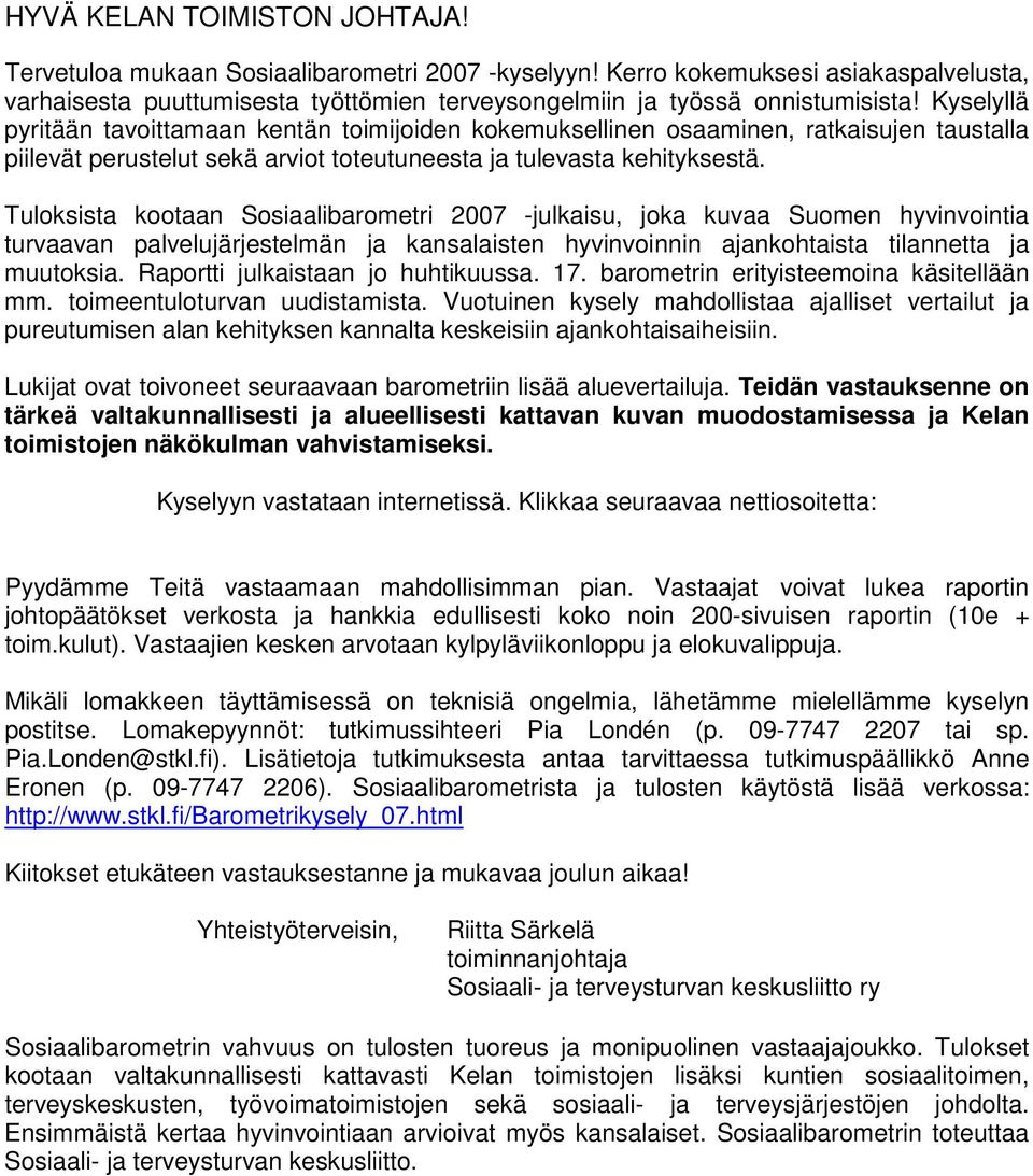 Tuloksista kootaan Sosiaalibarometri 2007 -julkaisu, joka kuvaa Suomen hyvinvointia turvaavan palvelujärjestelmän ja kansalaisten hyvinvoinnin ajankohtaista tilannetta ja muutoksia.