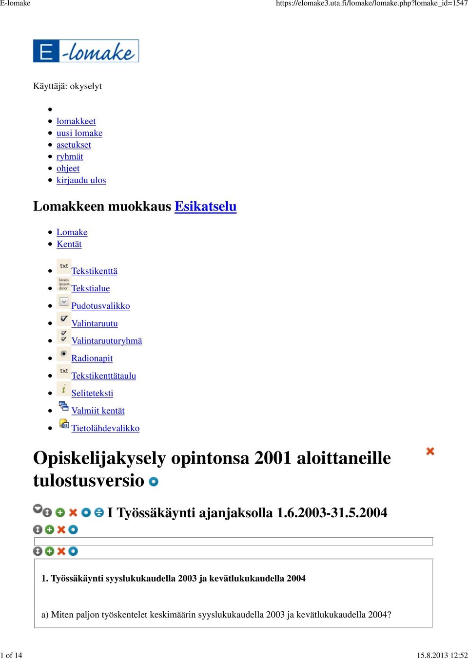 Tekstikenttä Tekstialue Pudotusvalikko Valintaruutu Valintaruuturyhmä Radionapit Tekstikenttätaulu Seliteteksti Valmiit kentät