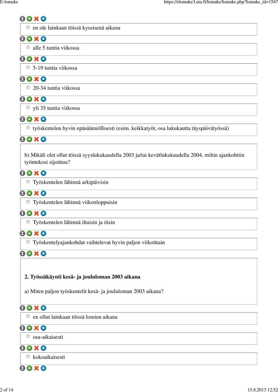 (esim. keikkatyöt, osa lukukautta täyspäivätyössä) b) Mikäli olet ollut töissä syyslukukaudella 2003 ja/tai kevätlukukaudella 2004, mihin ajankohtiin työntekosi sijoittuu?