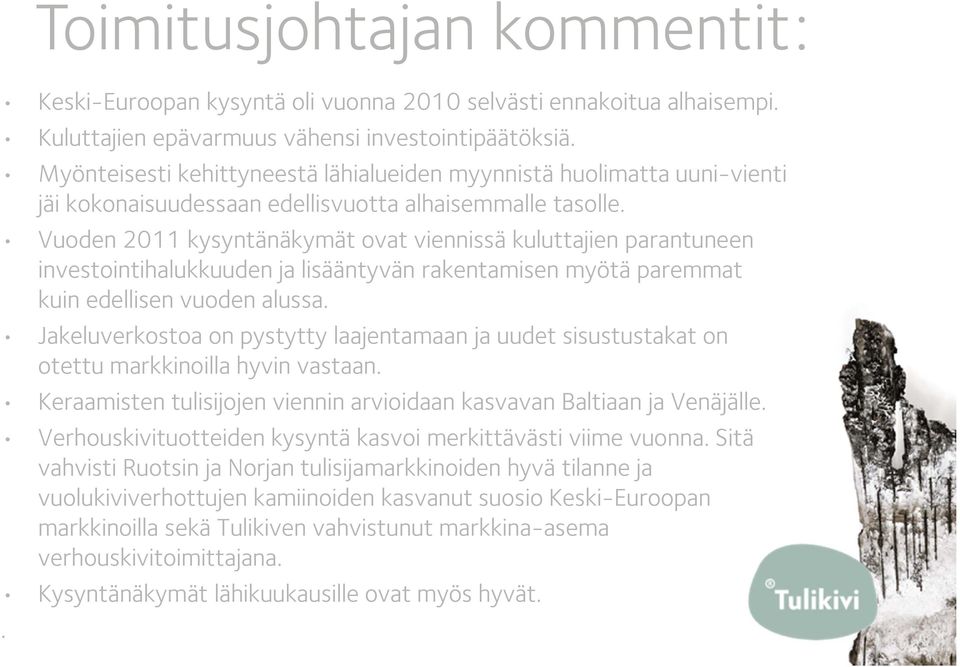 Vuoden 2011 kysyntänäkymät ovat viennissä kuluttajien parantuneen investointihalukkuuden ja lisääntyvän rakentamisen myötä paremmat kuin edellisen vuoden alussa.