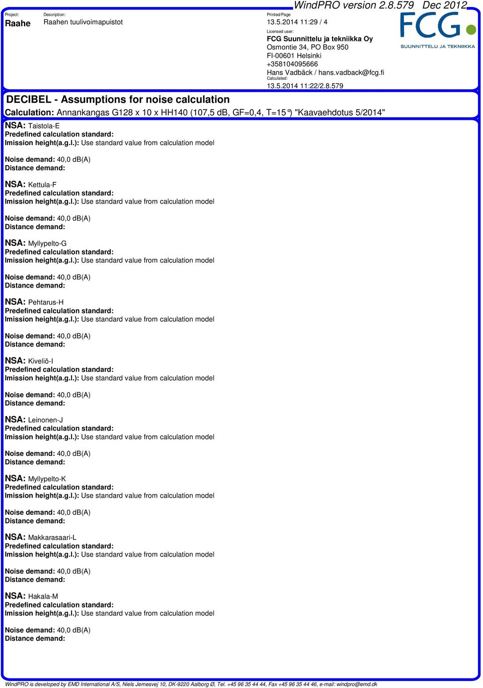 8.579 DECIBEL - Assumptions for noise calculation Calculation: Annankangas G128 x x HH1 (7,5 db, GF=,4, T=15 ) "Kaavaehdotus 5/214" NSA: Taistola-E Predefined calculation standard: Imission height(a.