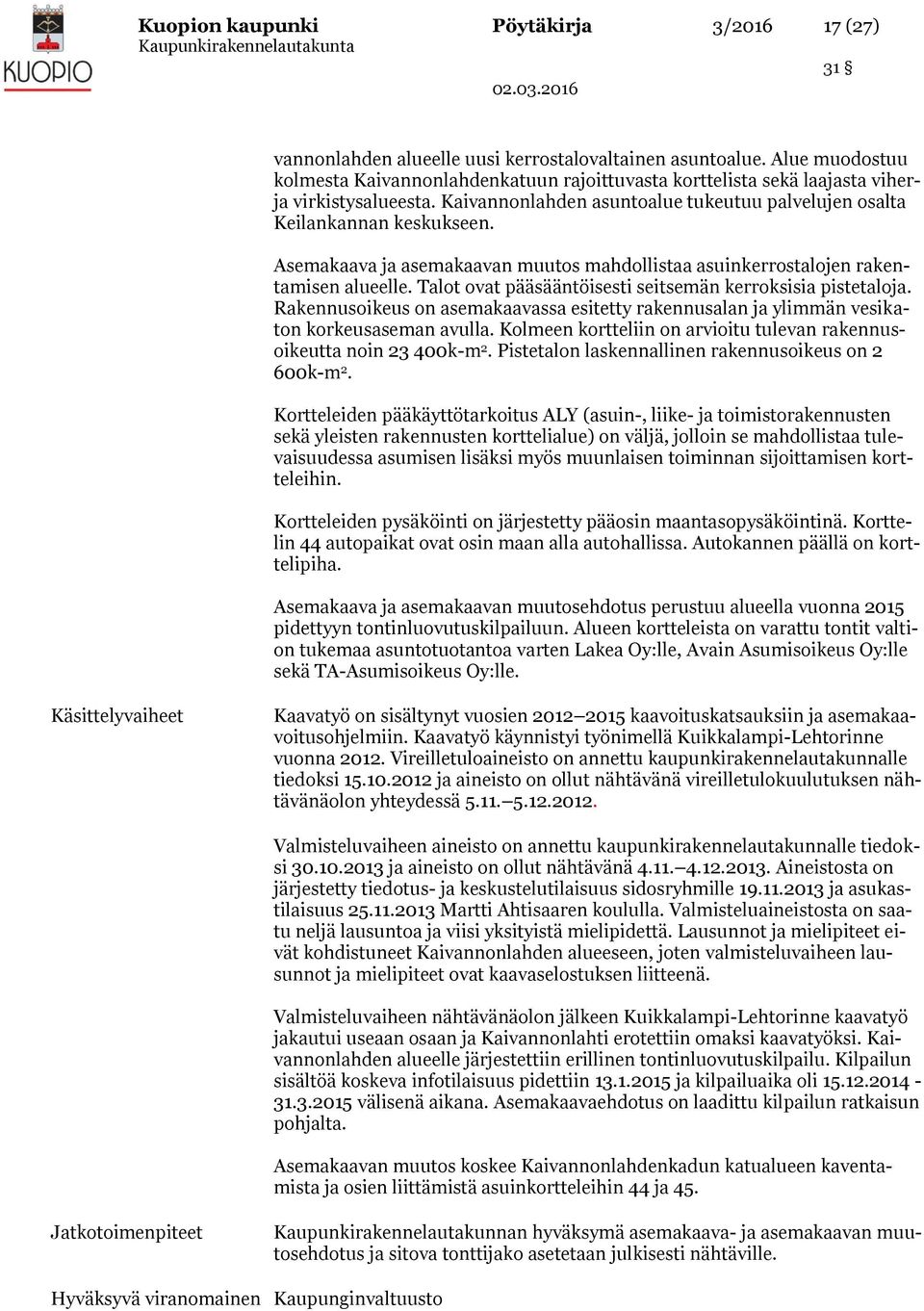 Asemakaava ja asemakaavan muutos mahdollistaa asuinkerrostalojen rakentamisen alueelle. Talot ovat pääsääntöisesti seitsemän kerroksisia pistetaloja.