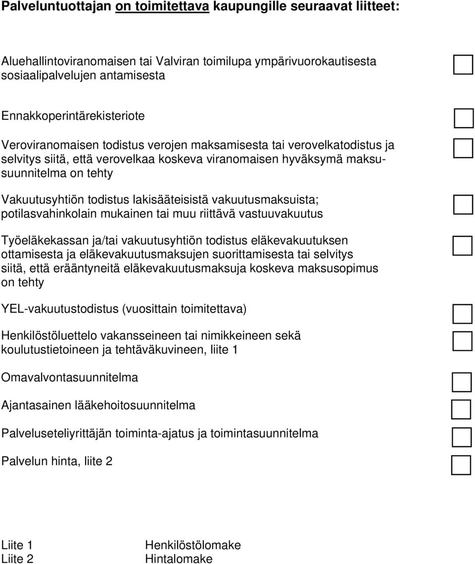 lakisääteisistä vakuutusmaksuista; potilasvahinkolain mukainen tai muu riittävä vastuuvakuutus Työeläkekassan ja/tai vakuutusyhtiön todistus eläkevakuutuksen ottamisesta ja eläkevakuutusmaksujen