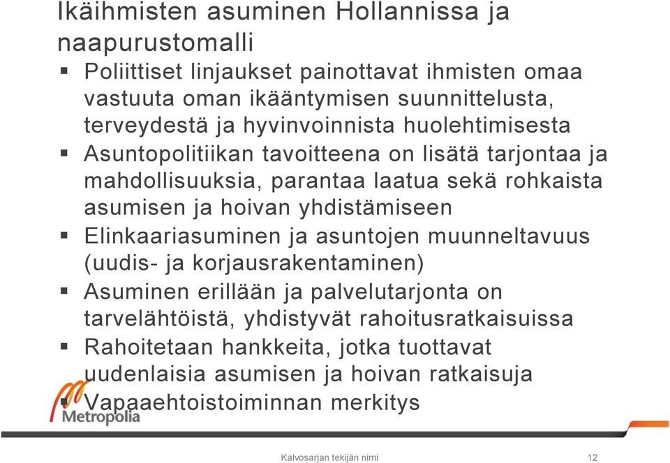 yhdistämiseen Elinkaariasuminen ja asuntojen muunneltavuus (uudis- ja korjausrakentaminen) Asuminen erillään ja palvelutarjonta on tarvelähtöistä,