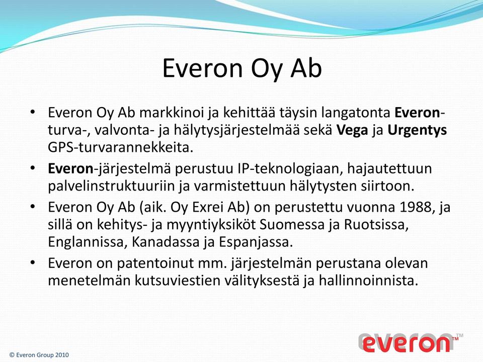 Everon-järjestelmä perustuu IP-teknologiaan, hajautettuun palvelinstruktuuriin ja varmistettuun hälytysten siirtoon. Everon Oy Ab (aik.