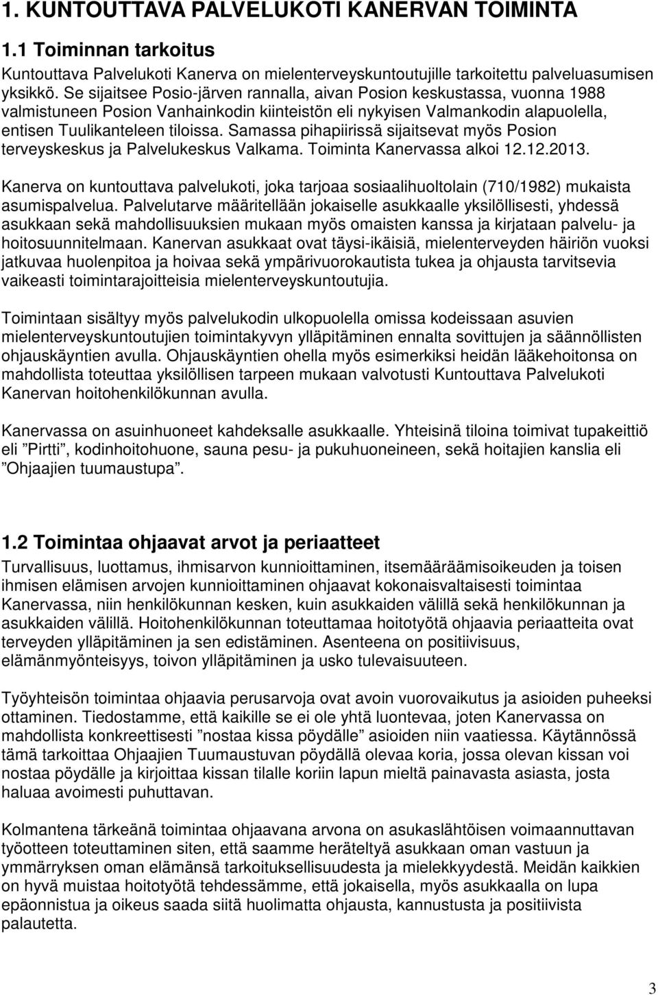 Samassa pihapiirissä sijaitsevat myös Posion terveyskeskus ja Palvelukeskus Valkama. Toiminta Kanervassa alkoi 12.12.2013.