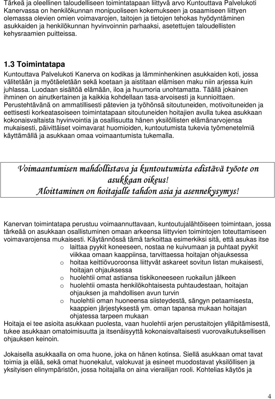 3 Toimintatapa Kuntouttava Palvelukoti Kanerva on kodikas ja lämminhenkinen asukkaiden koti, jossa välitetään ja myötäeletään sekä koetaan ja aistitaan elämisen maku niin arjessa kuin juhlassa.