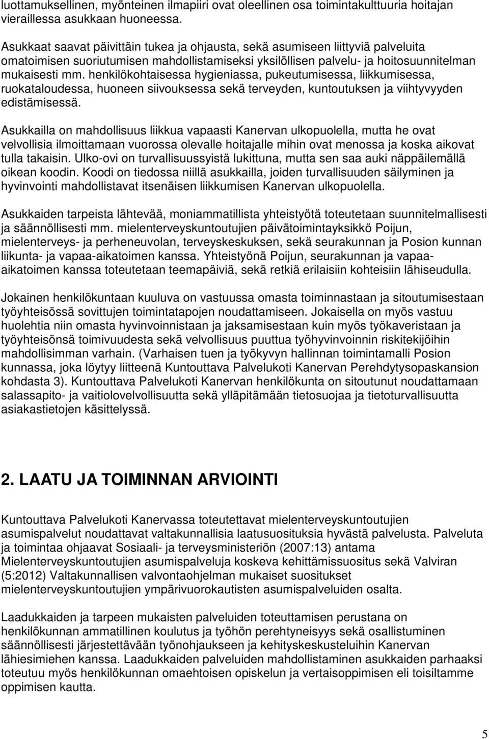 henkilökohtaisessa hygieniassa, pukeutumisessa, liikkumisessa, ruokataloudessa, huoneen siivouksessa sekä terveyden, kuntoutuksen ja viihtyvyyden edistämisessä.