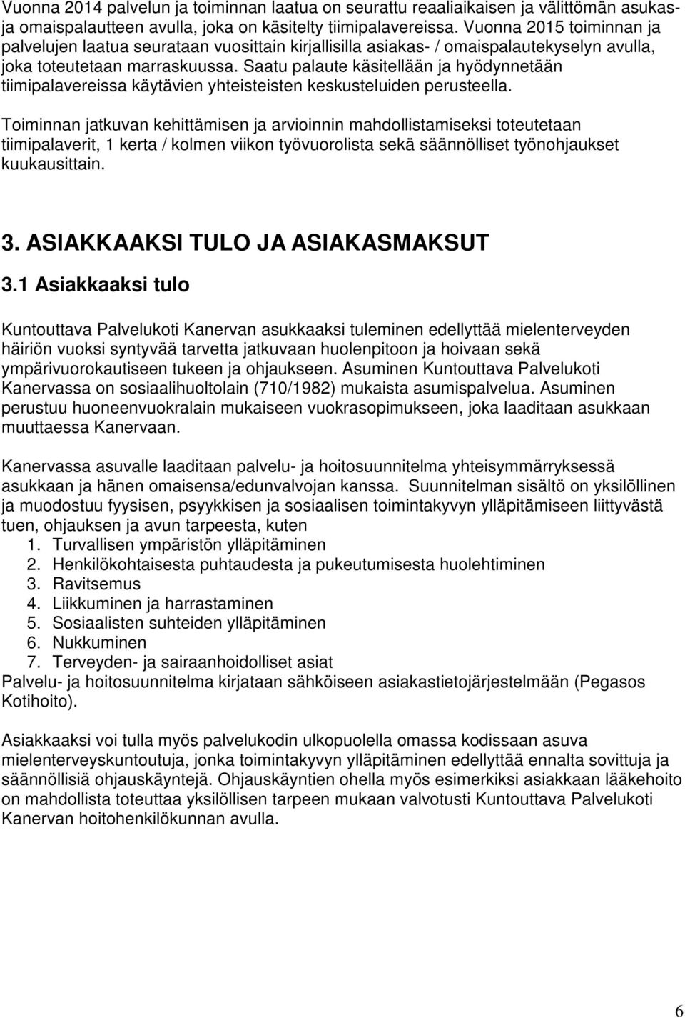 Saatu palaute käsitellään ja hyödynnetään tiimipalavereissa käytävien yhteisteisten keskusteluiden perusteella.