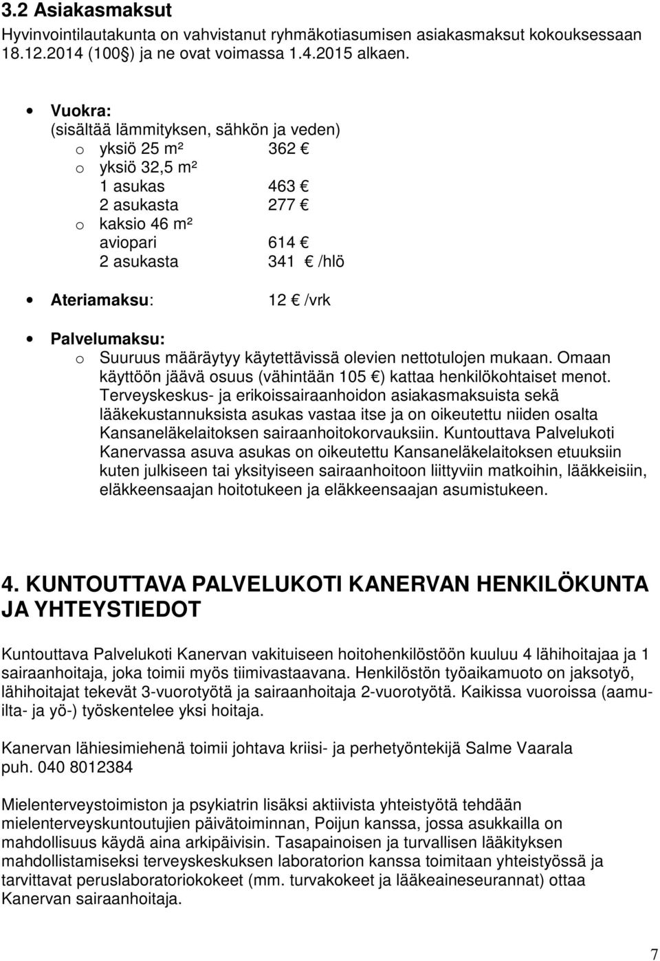 Suuruus määräytyy käytettävissä olevien nettotulojen mukaan. Omaan käyttöön jäävä osuus (vähintään 105 ) kattaa henkilökohtaiset menot.