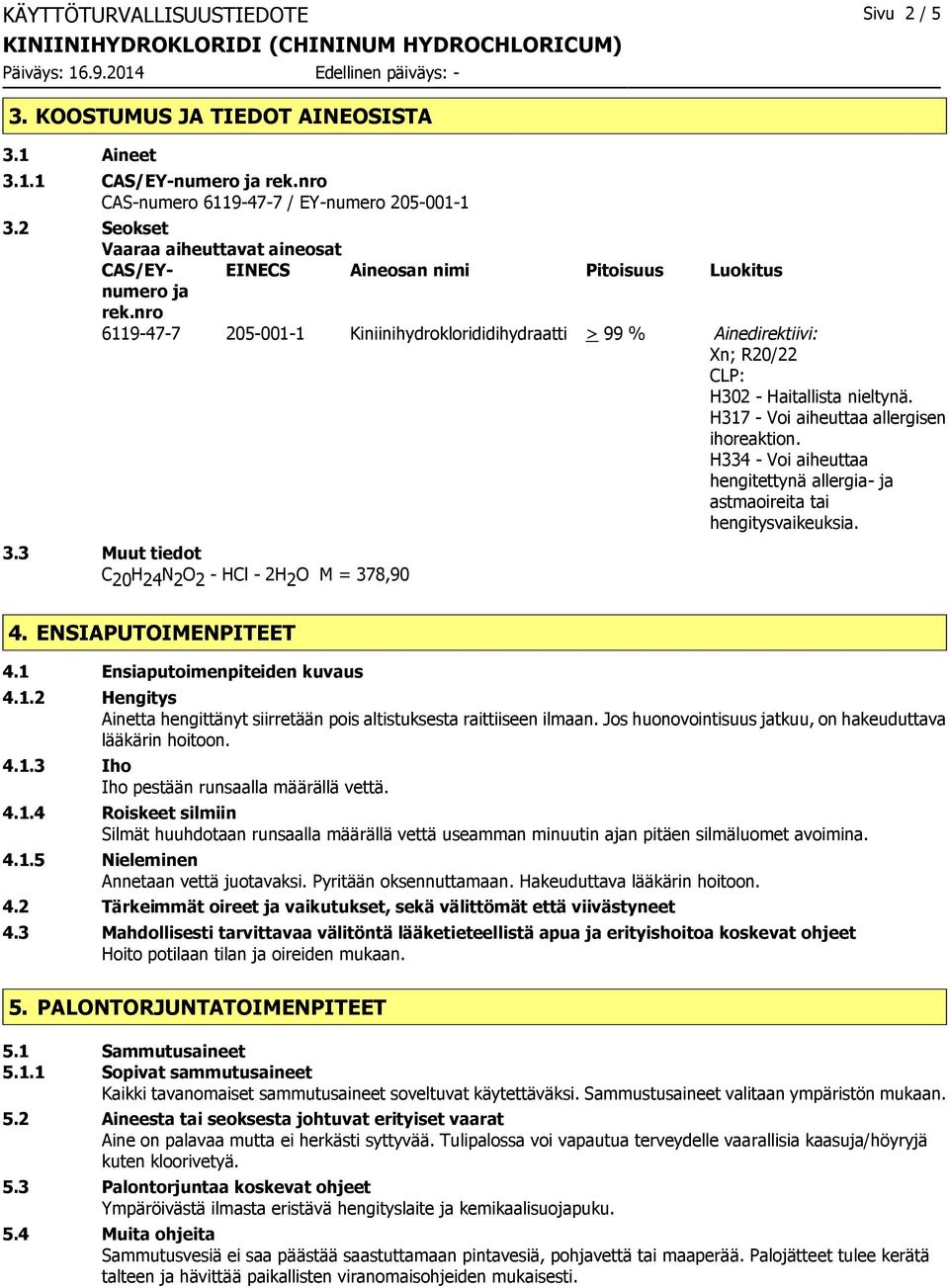 nro 6119-47-7 205-001-1 Kiniinihydroklorididihydraatti > 99 % Ainedirektiivi: Xn; R20/22 CLP: H302 - Haitallista nieltynä. H317 - Voi aiheuttaa allergisen ihoreaktion.