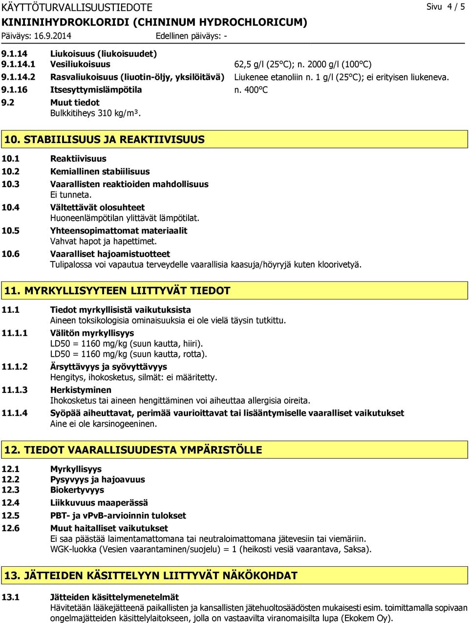 2 Kemiallinen stabiilisuus 10.3 Vaarallisten reaktioiden mahdollisuus Ei tunneta. 10.4 Vältettävät olosuhteet Huoneenlämpötilan ylittävät lämpötilat. 10.5 Yhteensopimattomat materiaalit Vahvat hapot ja hapettimet.