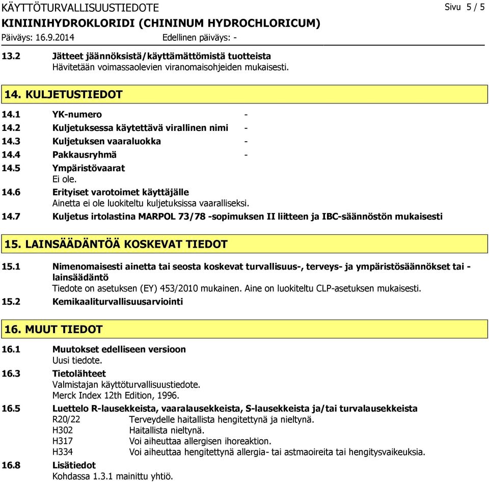 14.7 Kuljetus irtolastina MARPOL 73/78 -sopimuksen II liitteen ja IBC-säännöstön mukaisesti 15. LAINSÄÄDÄNTÖÄ KOSKEVAT TIEDOT 15.