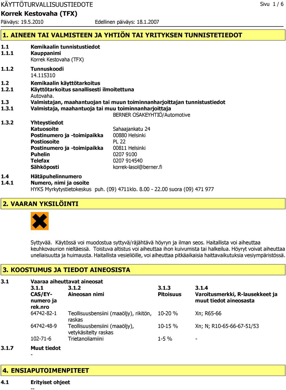 3.2 Yhteystiedot Katuosoite Sahaajankatu 24 Postinumero ja toimipaikka 00880 Helsinki Postiosoite PL 22 Postinumero ja toimipaikka 00811 Helsinki Puhelin 0207 9100 Telefax 0207 914540 Sähköposti