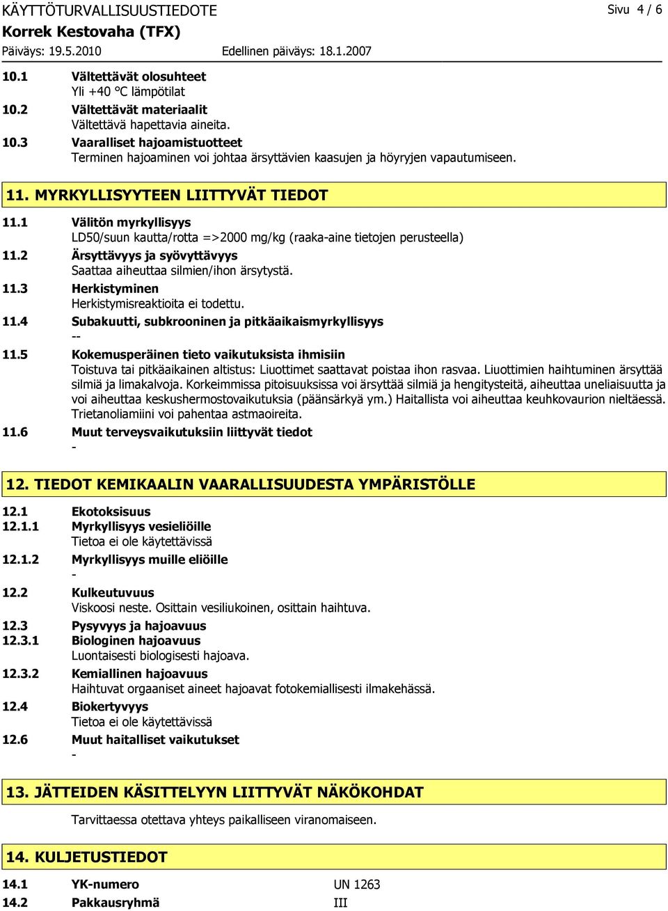 2 Ärsyttävyys ja syövyttävyys Saattaa aiheuttaa silmien/ihon ärsytystä. 11.3 Herkistyminen Herkistymisreaktioita ei todettu. 11.4 Subakuutti, subkrooninen ja pitkäaikaismyrkyllisyys 11.