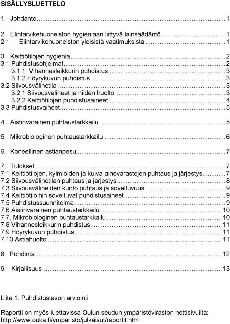 ..4 3.3 Puhdistusvaiheet...5 4. Aistinvarainen puhtaustarkkailu...5 5. Mikrobiologinen puhtaustarkkailu...6 6. Koneellinen astianpesu...7 7.