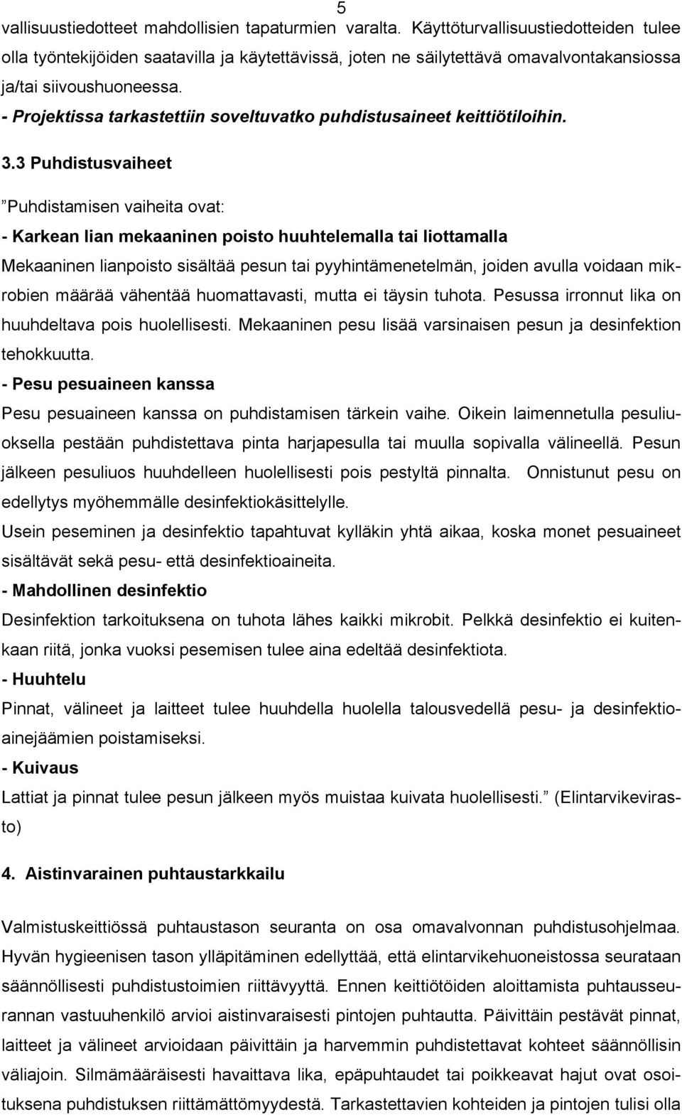 - Projektissa tarkastettiin soveltuvatko puhdistusaineet keittiötiloihin. 3.