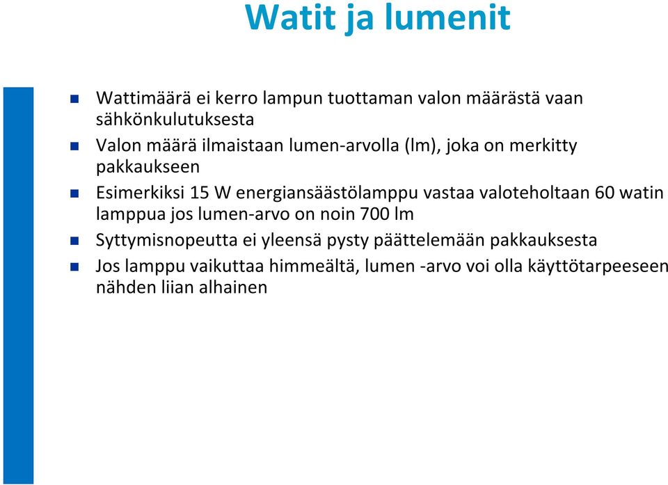 valoteholtaan 60 watin lamppua jos lumen-arvo on noin 700 lm Syttymisnopeutta ei yleensä pysty