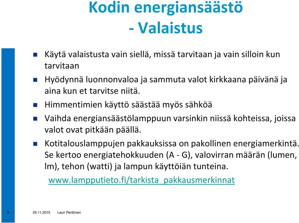 Himmentimien käyttö säästää myös sähköä Vaihda energiansäästölamppuun varsinkin niissä kohteissa, joissa valot ovat pitkään päällä.