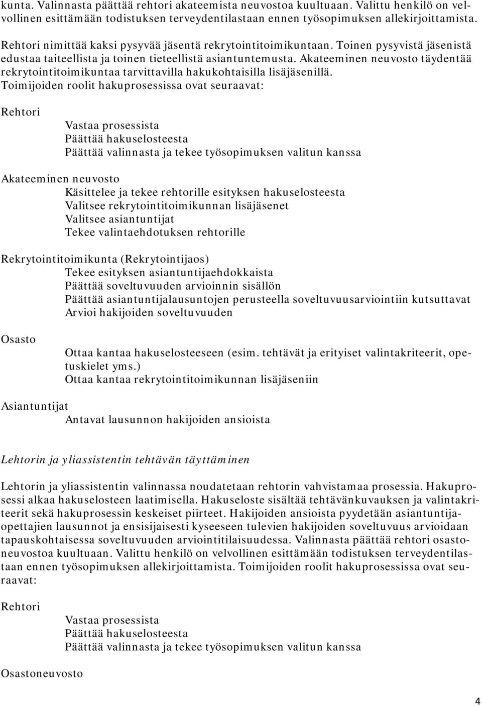 Akateeminen neuvosto täydentää rekrytointitoimikuntaa tarvittavilla hakukohtaisilla lisäjäsenillä.