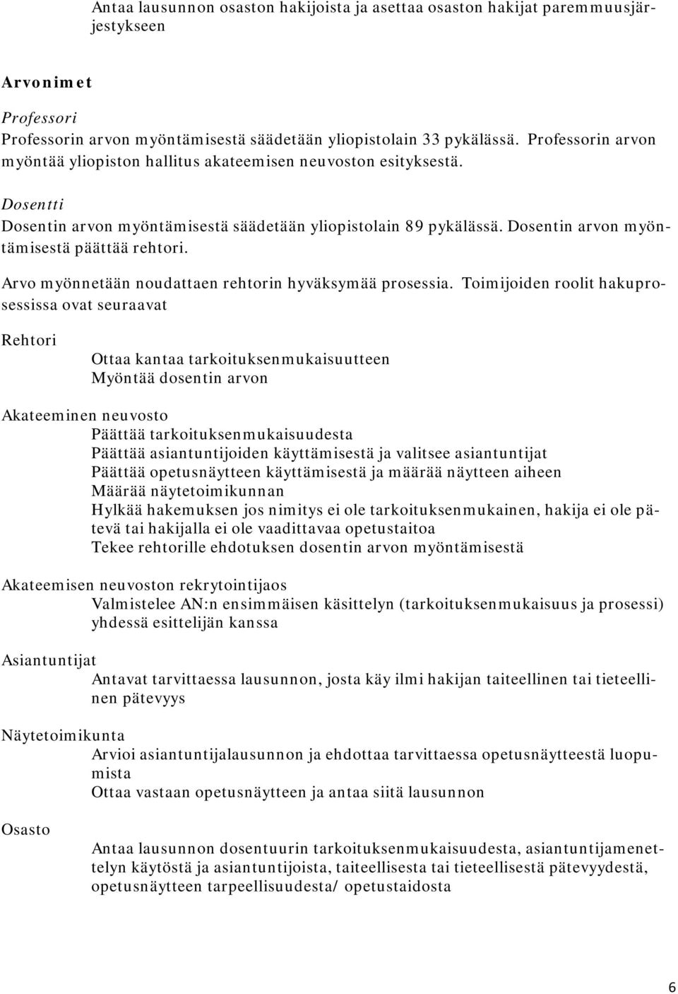 Dosentin arvon myöntämisestä päättää rehtori. Arvo myönnetään noudattaen rehtorin hyväksymää prosessia.